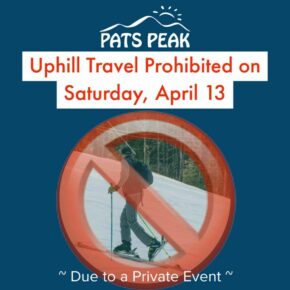No Uphill Travel allowed on Saturday April 13 due to a private event. Thank you for your cooperation.